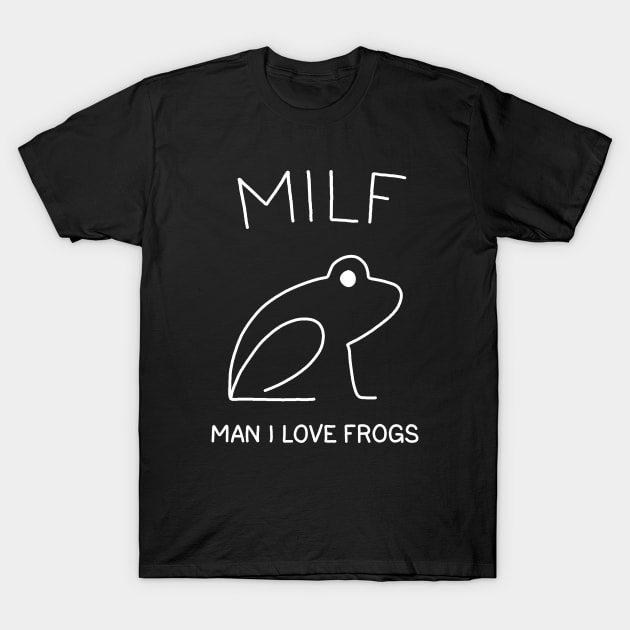 MILF: Man I Love Frogs T-Shirt by valentinahramov